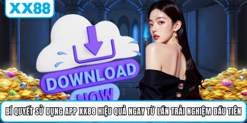 Bí quyết sử dụng app XX88 hiệu quả ngay từ lần trải nghiệm đầu tiên