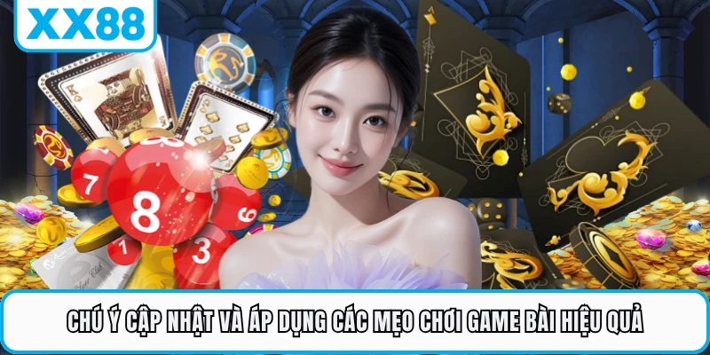 Chú ý cập nhật và áp dụng các mẹo chơi game bài hiệu quả