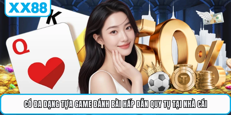 Có đa dạng tựa game đánh bài hấp dẫn quy tụ tại nhà cái
