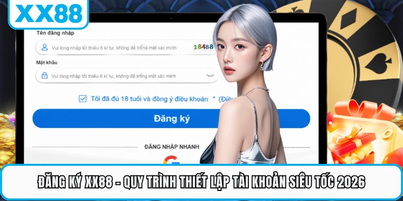 Đăng Ký XX88 - Quy Trình Thiết Lập Tài Khoản Siêu Tốc 2026