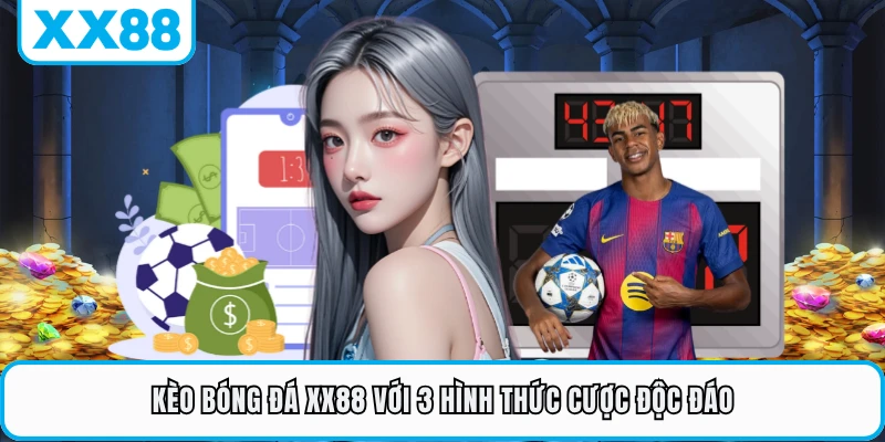 Kèo bóng đá XX88 với 3 hình thức cược độc đáo