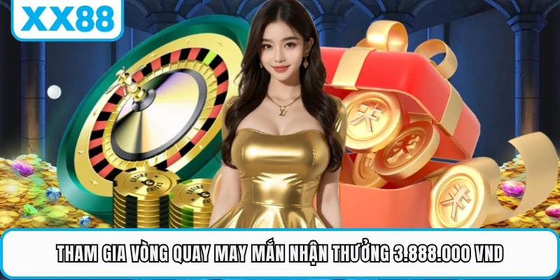 Tham gia vòng quay may mắn nhận thưởng 3.888.000 VND
